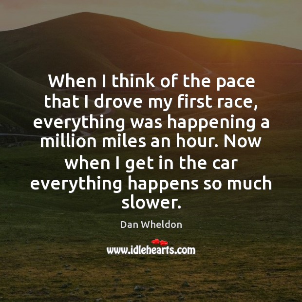 When I think of the pace that I drove my first race, Dan Wheldon Picture Quote