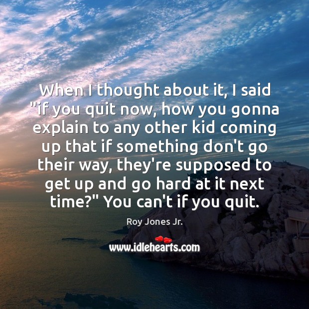 When I thought about it, I said “if you quit now, how Roy Jones Jr. Picture Quote