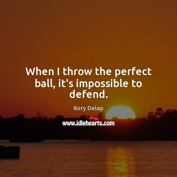 When I throw the perfect ball, it’s impossible to defend. Image