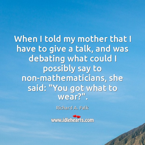 When I told my mother that I have to give a talk, Richard A. Falk Picture Quote