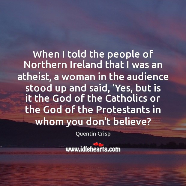 When I told the people of Northern Ireland that I was an Quentin Crisp Picture Quote