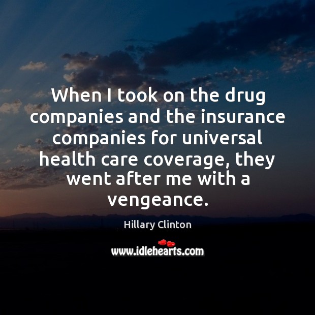 When I took on the drug companies and the insurance companies for 