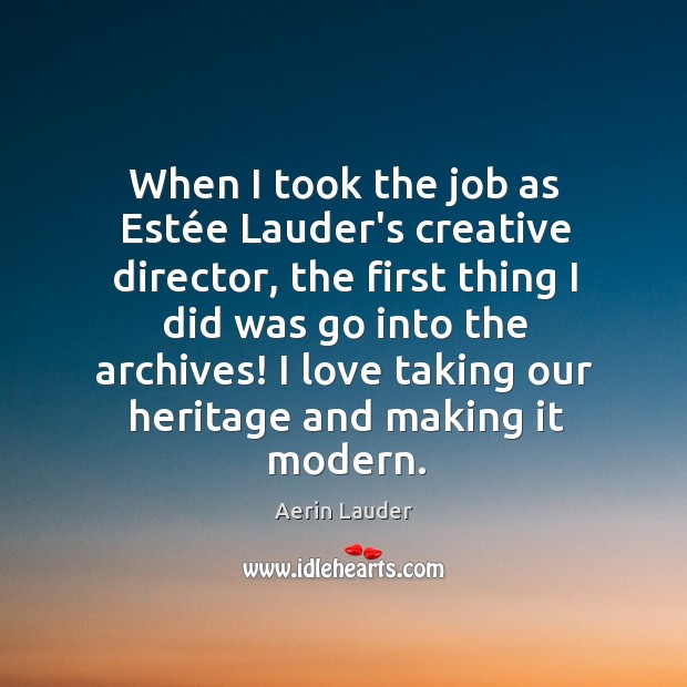 When I took the job as Estée Lauder’s creative director, the Aerin Lauder Picture Quote