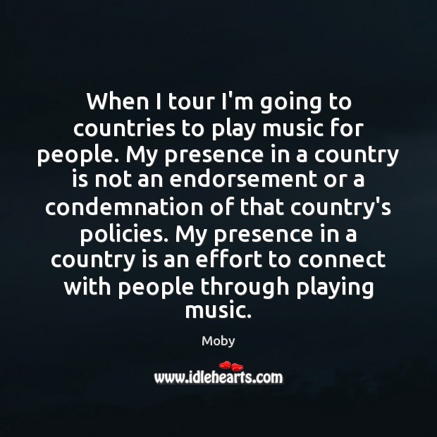 When I tour I’m going to countries to play music for people. Effort Quotes Image