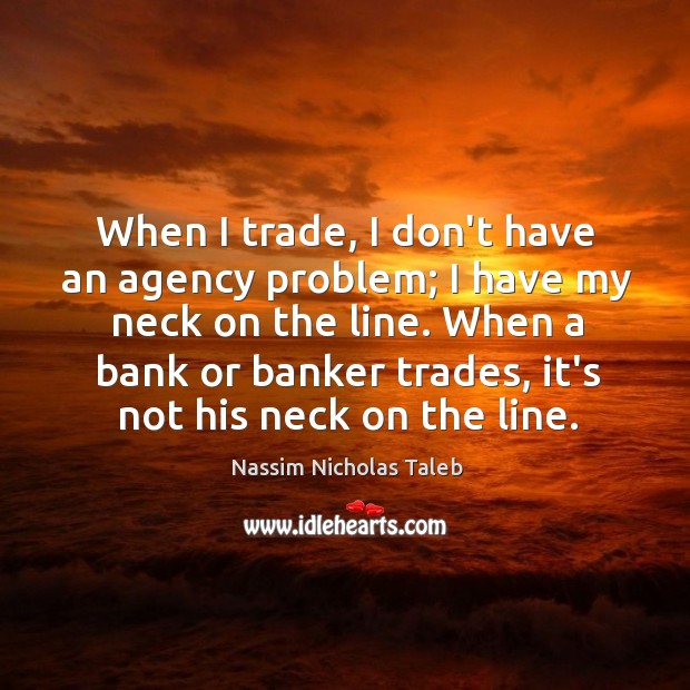 When I trade, I don’t have an agency problem; I have my Image