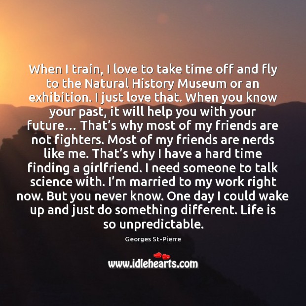When I train, I love to take time off and fly to Georges St-Pierre Picture Quote