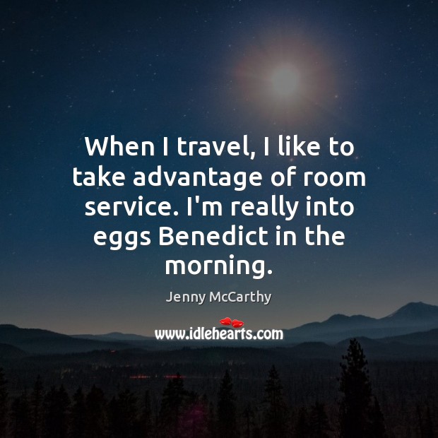 When I travel, I like to take advantage of room service. I’m Jenny McCarthy Picture Quote