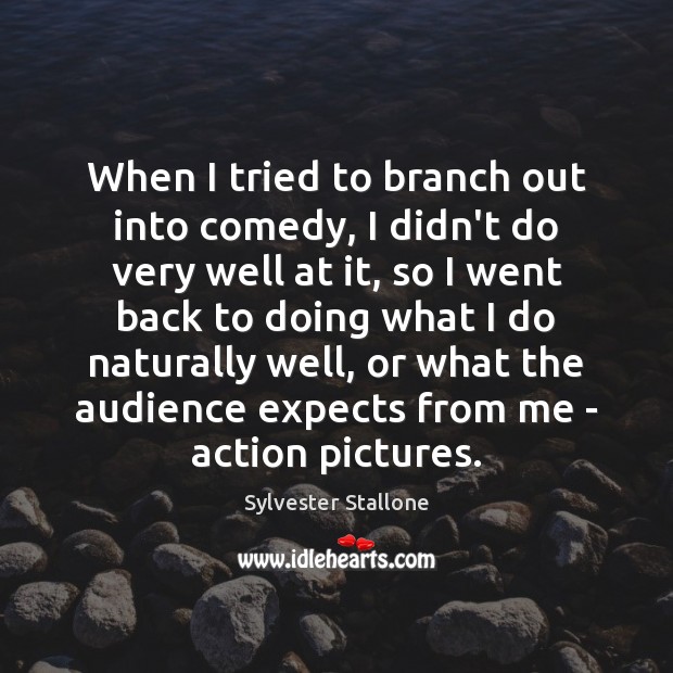 When I tried to branch out into comedy, I didn’t do very Sylvester Stallone Picture Quote