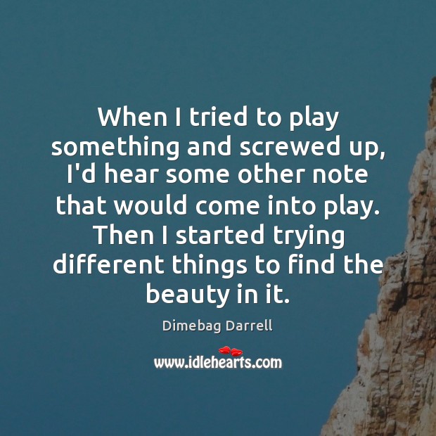 When I tried to play something and screwed up, I’d hear some Dimebag Darrell Picture Quote
