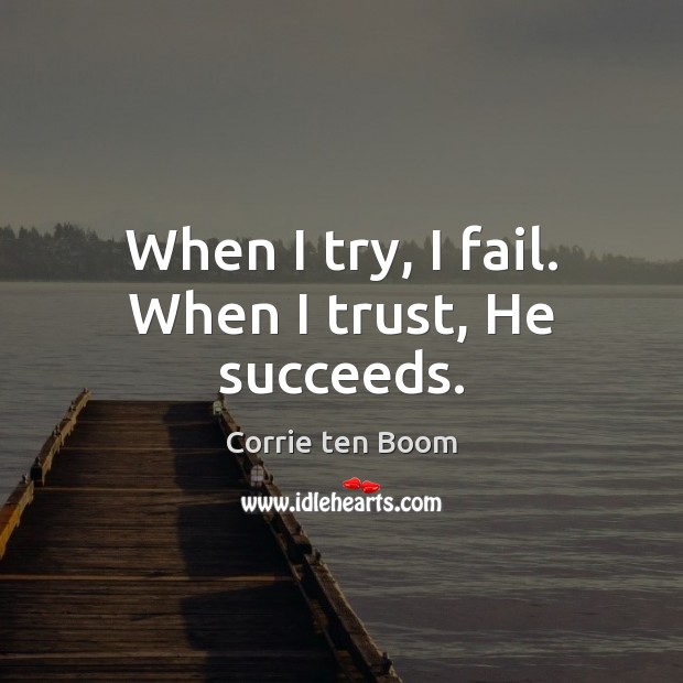 When I try, I fail. When I trust, He succeeds. Image