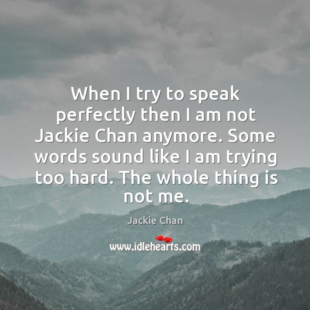 When I try to speak perfectly then I am not Jackie Chan Jackie Chan Picture Quote
