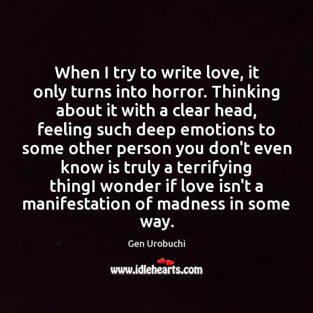 When I try to write love, it only turns into horror. Thinking Gen Urobuchi Picture Quote