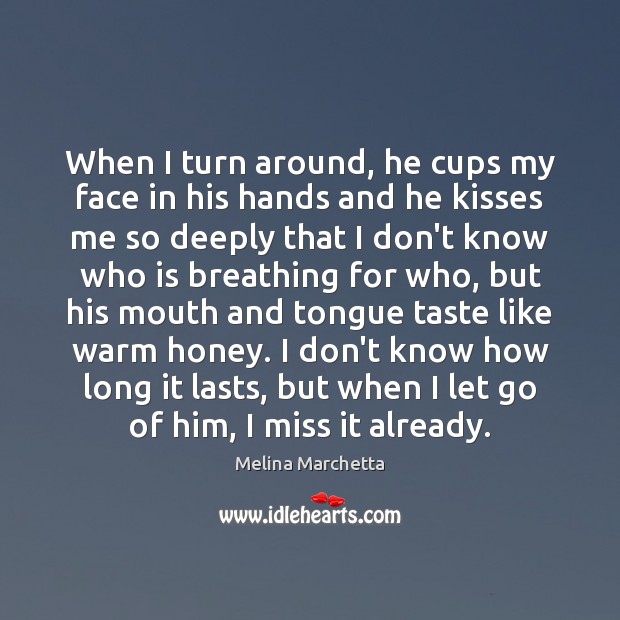 When I turn around, he cups my face in his hands and Melina Marchetta Picture Quote
