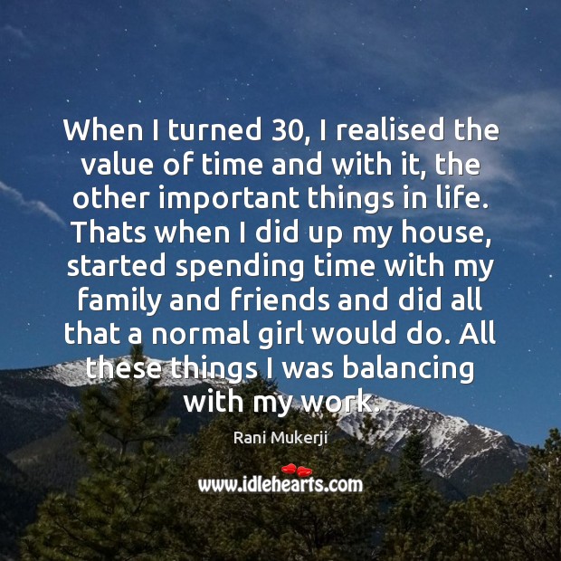 When I turned 30, I realised the value of time and with it, Rani Mukerji Picture Quote