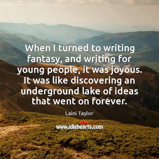 When I turned to writing fantasy, and writing for young people, it Laini Taylor Picture Quote