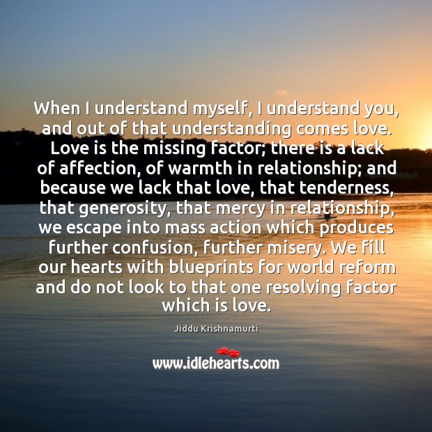 When I understand myself, I understand you, and out of that understanding comes love. Image