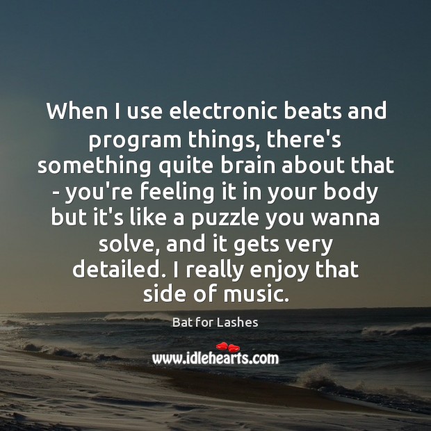 When I use electronic beats and program things, there’s something quite brain Bat for Lashes Picture Quote