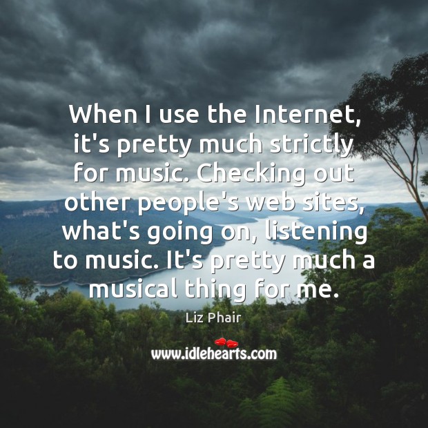 When I use the Internet, it’s pretty much strictly for music. Checking Liz Phair Picture Quote