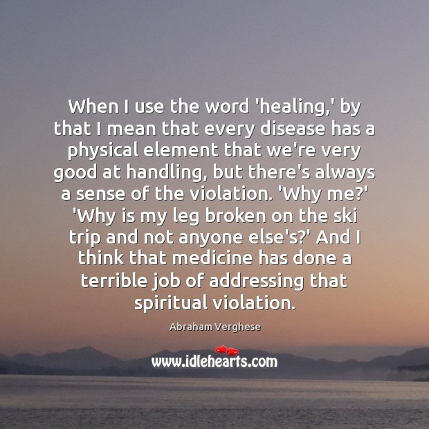 When I use the word ‘healing,’ by that I mean that Abraham Verghese Picture Quote