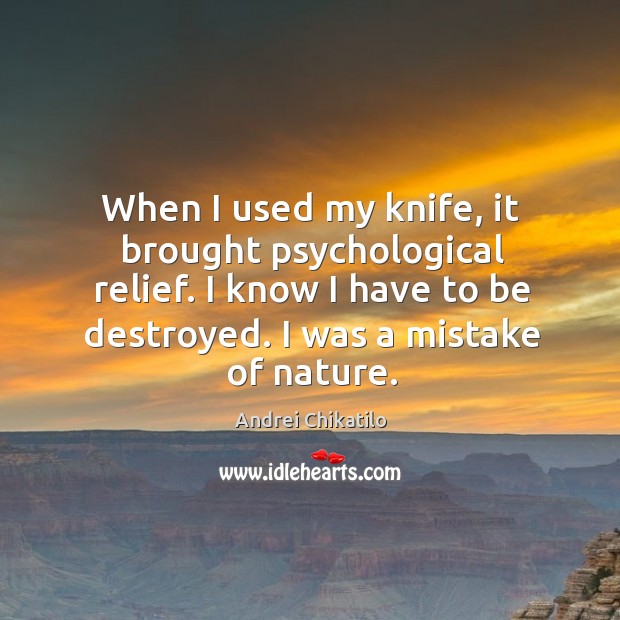 When I used my knife, it brought psychological relief. I know I Andrei Chikatilo Picture Quote