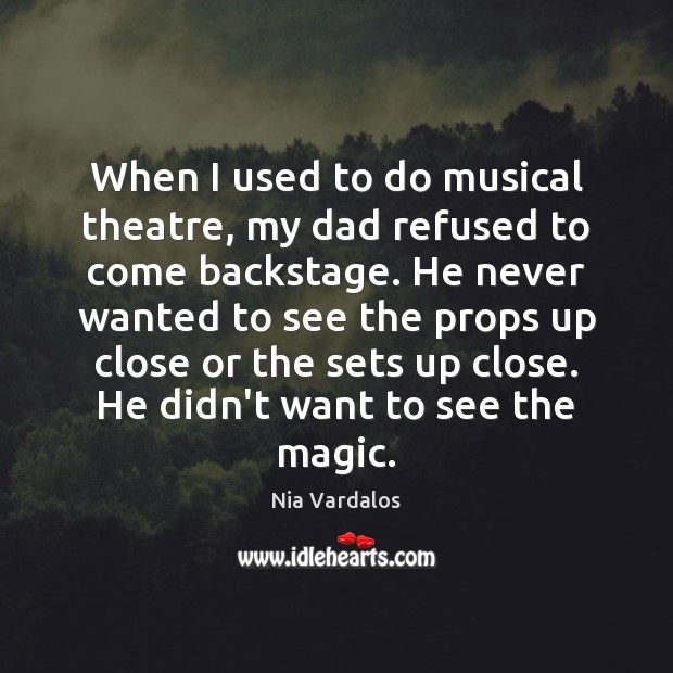 When I used to do musical theatre, my dad refused to come Nia Vardalos Picture Quote