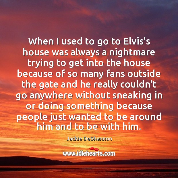 When I used to go to Elvis’s house was always a nightmare Image
