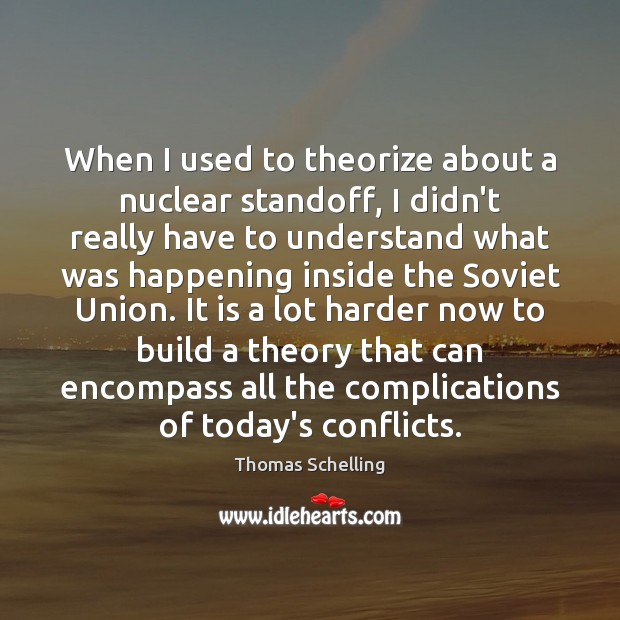 When I used to theorize about a nuclear standoff, I didn’t really Thomas Schelling Picture Quote