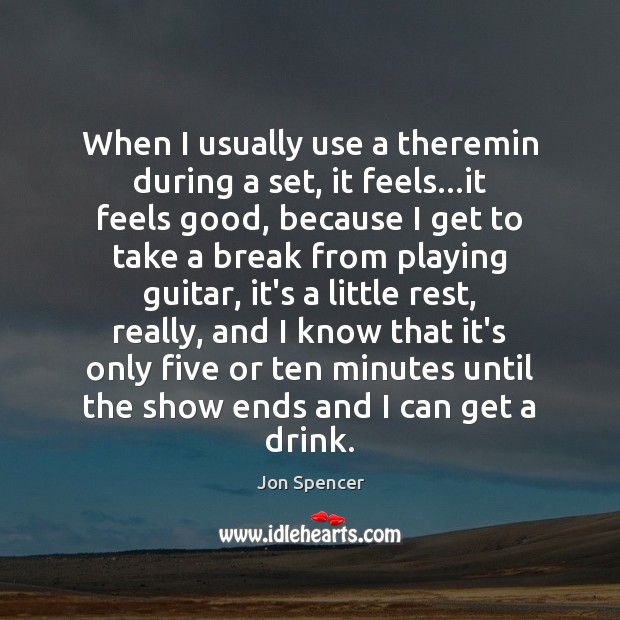 When I usually use a theremin during a set, it feels…it Jon Spencer Picture Quote