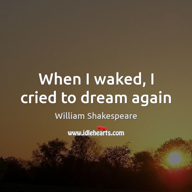When I waked, I cried to dream again Dream Quotes Image