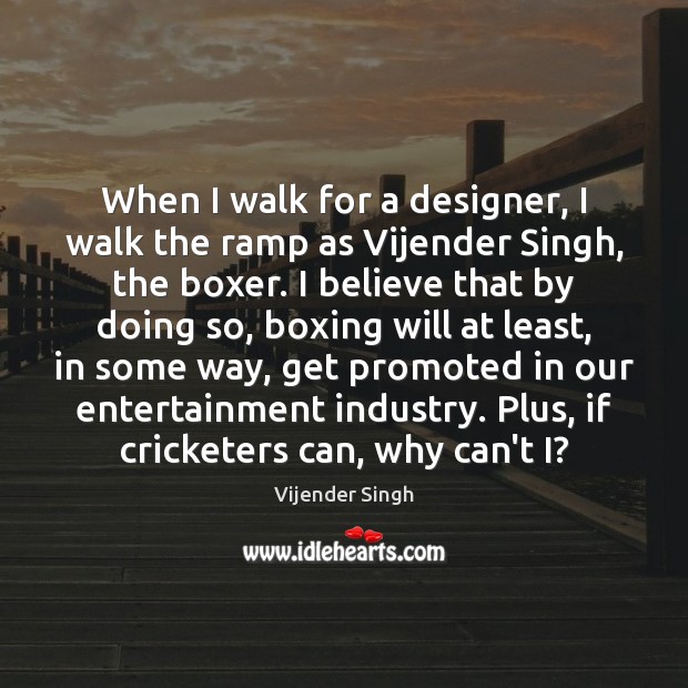 When I walk for a designer, I walk the ramp as Vijender Vijender Singh Picture Quote