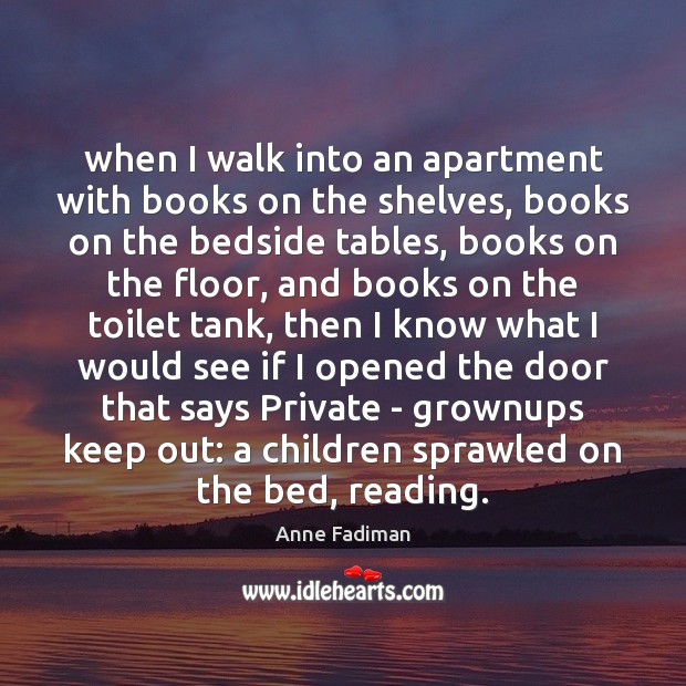 When I walk into an apartment with books on the shelves, books Anne Fadiman Picture Quote