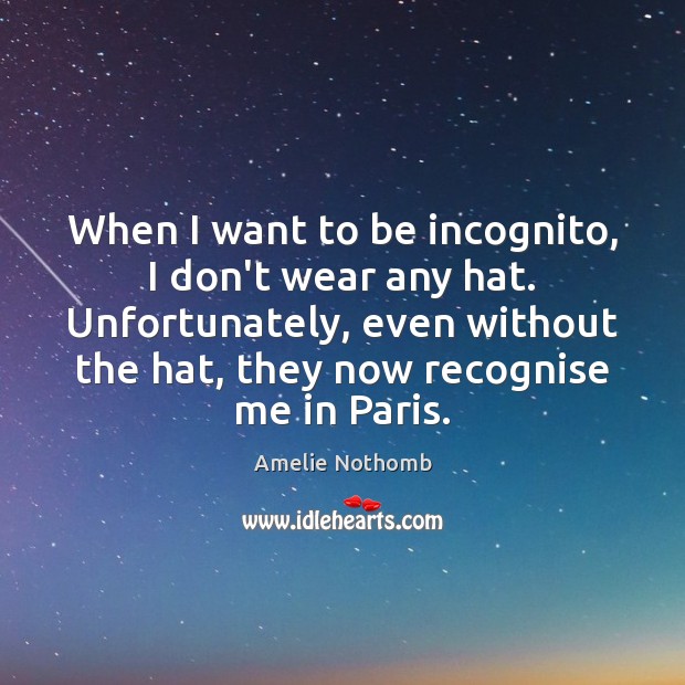 When I want to be incognito, I don’t wear any hat. Unfortunately, Image