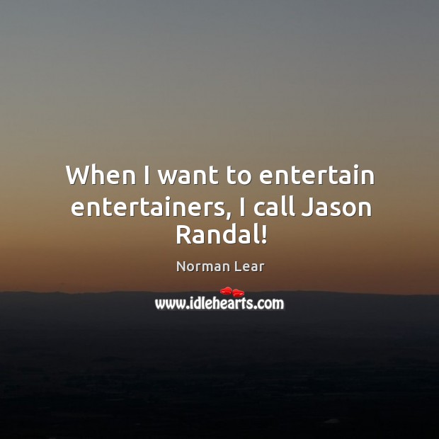 When I want to entertain entertainers, I call Jason Randal! Norman Lear Picture Quote