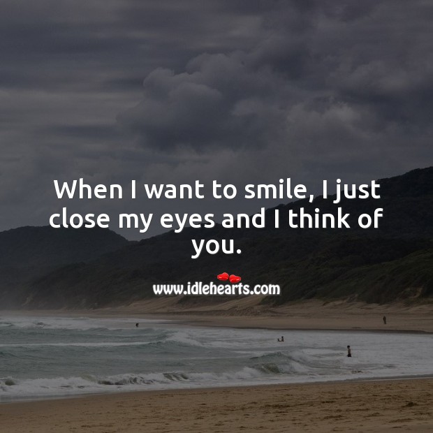 When I want to smile, I just close my eyes and I think of you. Thinking of You Quotes Image