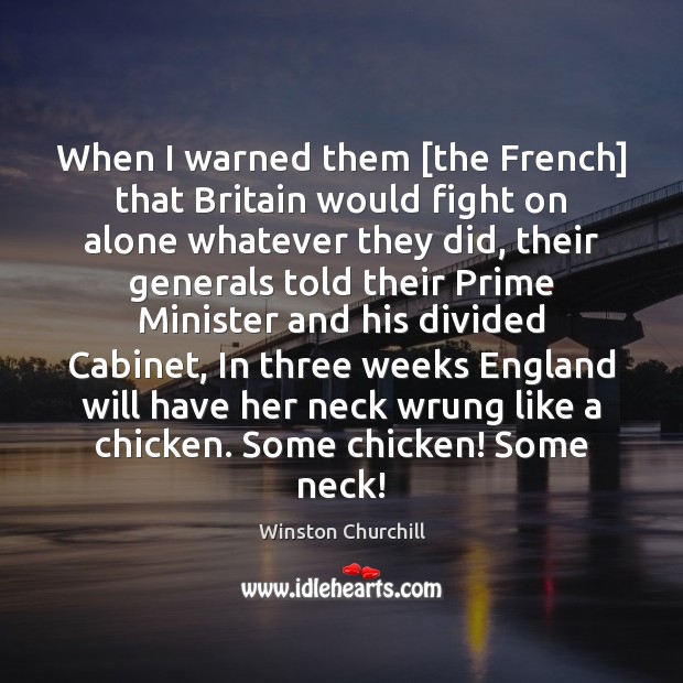 When I warned them [the French] that Britain would fight on alone Winston Churchill Picture Quote