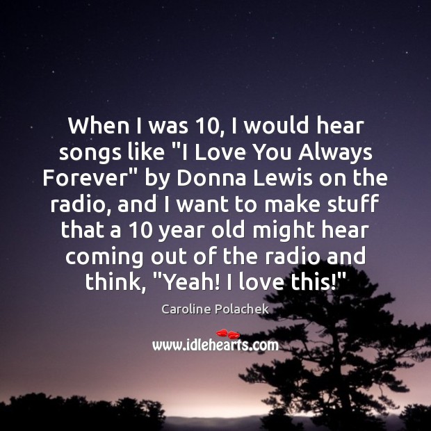 When I was 10, I would hear songs like “I Love You Always Caroline Polachek Picture Quote
