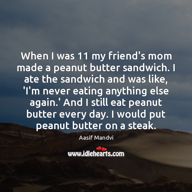 When I was 11 my friend’s mom made a peanut butter sandwich. I Image