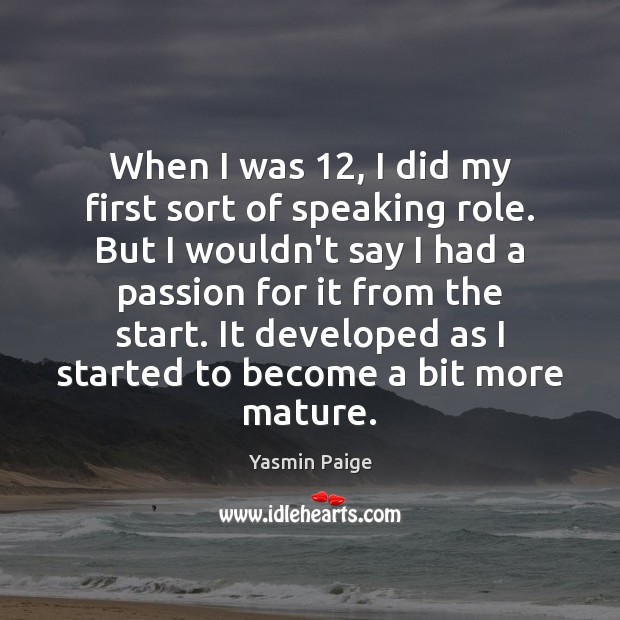 When I was 12, I did my first sort of speaking role. But Yasmin Paige Picture Quote