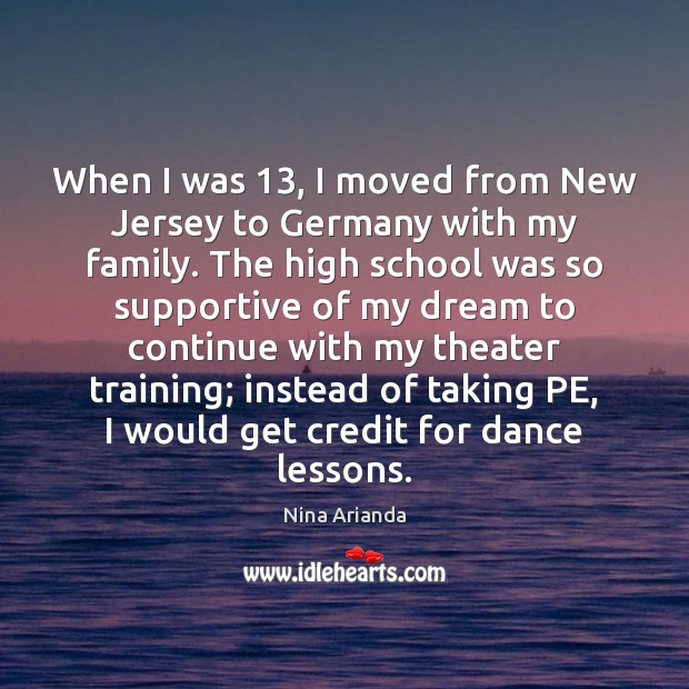 When I was 13, I moved from New Jersey to Germany with my Nina Arianda Picture Quote