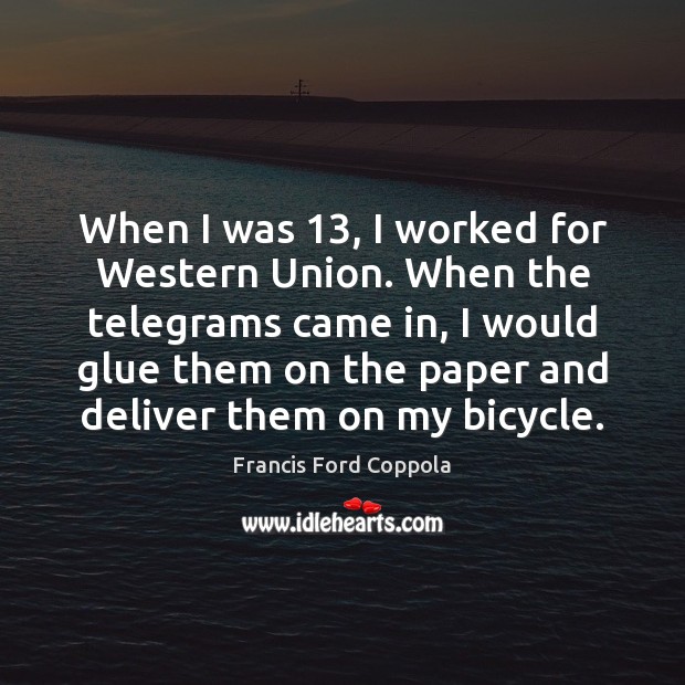 When I was 13, I worked for Western Union. When the telegrams came Image