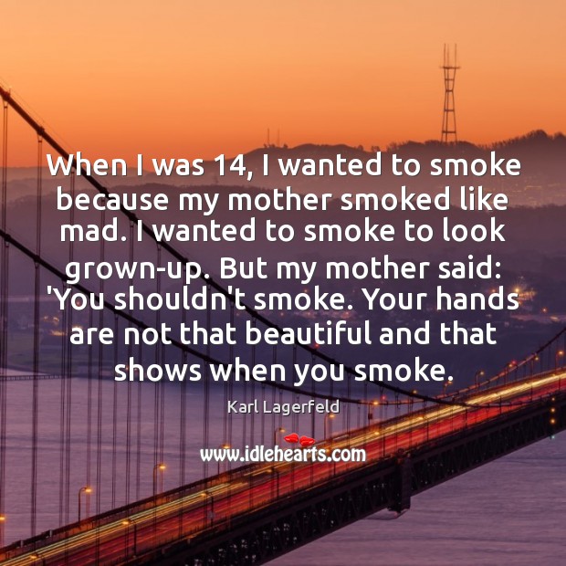 When I was 14, I wanted to smoke because my mother smoked like Karl Lagerfeld Picture Quote