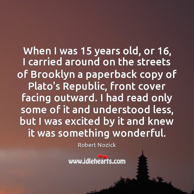 When I was 15 years old, or 16, I carried around on the streets Robert Nozick Picture Quote