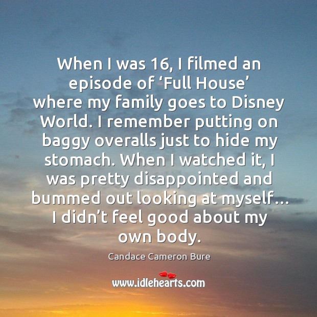 When I was 16, I filmed an episode of ‘full house’ where my family goes to disney world. Candace Cameron Bure Picture Quote