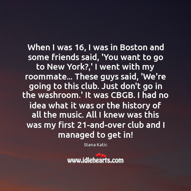 When I was 16, I was in Boston and some friends said, ‘You Image