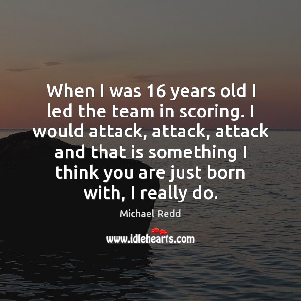 When I was 16 years old I led the team in scoring. I Image