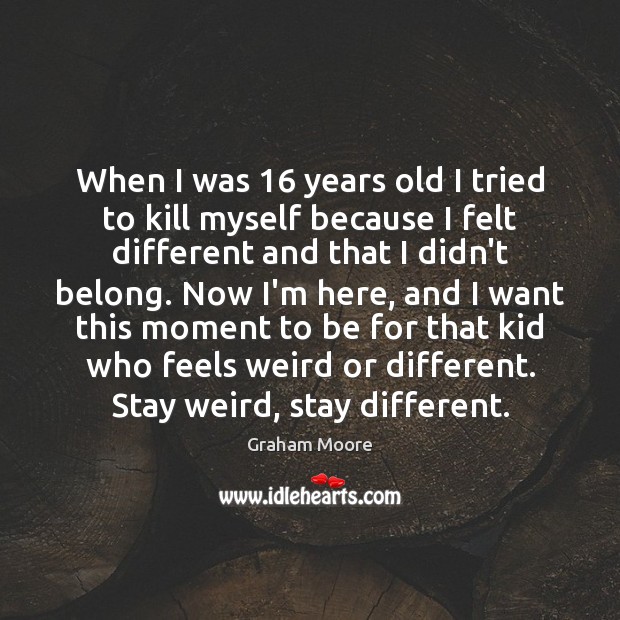 When I was 16 years old I tried to kill myself because I Image