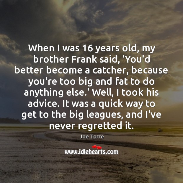 When I was 16 years old, my brother Frank said, ‘You’d better become Image