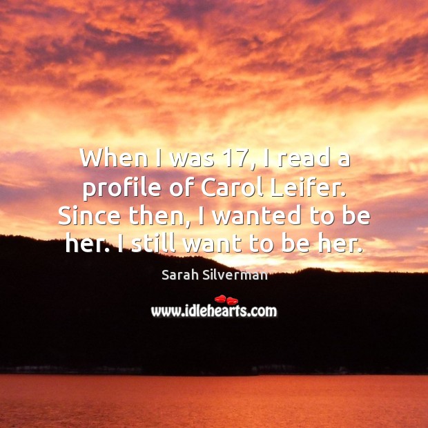 When I was 17, I read a profile of Carol Leifer. Since then, Sarah Silverman Picture Quote