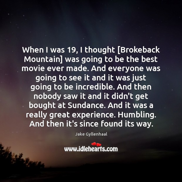 When I was 19, I thought [Brokeback Mountain] was going to be the Jake Gyllenhaal Picture Quote
