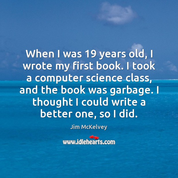 When I was 19 years old, I wrote my first book. I took Jim McKelvey Picture Quote